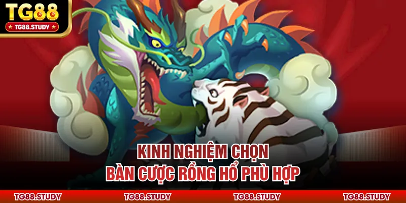 Kinh nghiệm chọn bàn cược Rồng Hổ phù hợp
