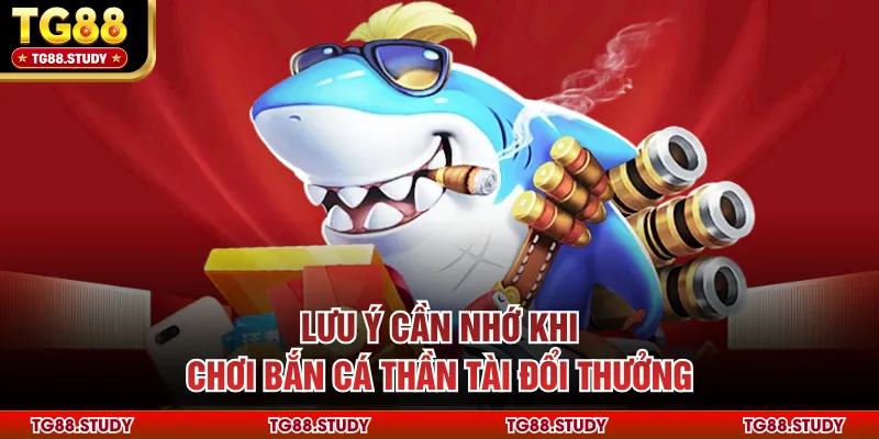 Lưu ý cần nhớ khi chơi bắn cá thần tài đổi thưởng