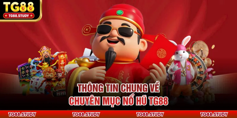 Thông tin chung về chuyên mục nổ hũ TG88
