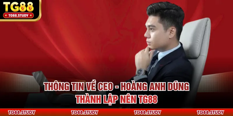 Thông tin về CEO - Hoàng Anh Dũng thành lập nên TG88